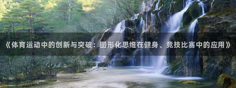 意昂32登录：《体育运动中的创新与突破：图形化思维在健身、竞技比赛中的应用》
