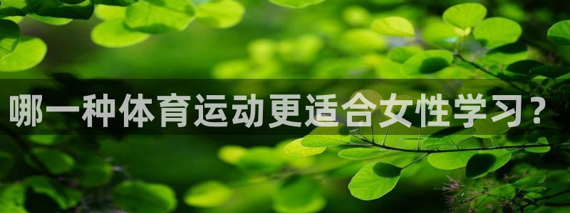 意昂3体育官网：哪一种体育运动更适合女性学习？