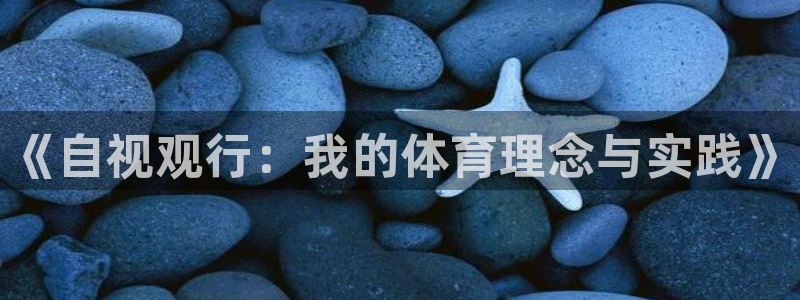 意昂33注册：《自视观行：我的体育理念与实践》