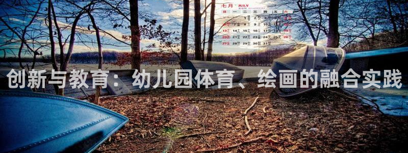意昂3f平台注册：创新与教育：幼儿园体育、绘画的融合实践